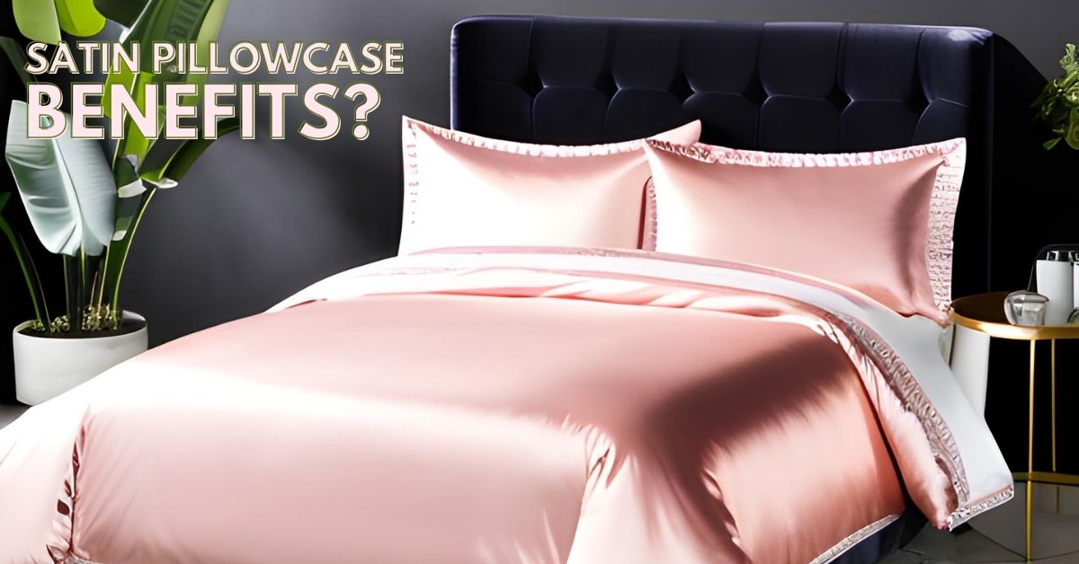 Satin Pillowcase Benefits Are They As Impressive As They Seem